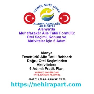 Alanya'da muhafazakâr aile tatili formülü: doğru otel seçimi, konum analizi, bütçe planı ve aktiviteler. Nehir Suit Otel 6 adımlı rehber.