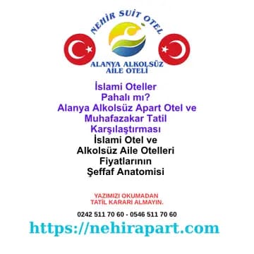 Alanya Nehir Suit Otel rehberi: islami otel ve muhafazakar tatil fiyatları neden yüksek görünür, acente komisyonu ve şeffaf alternatif tek sayfada.