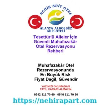 Alanya'da muhafazakâr otel rezervasyonu nasıl güvenli yapılır? Doğrudan iletişim, mahremiyet garantisi ve şeffaf ödeme ile Nehir Suit Otel.