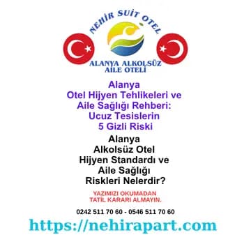 Alanya otel hijyen tehlikeleri: Ucuz tesislerde yatak, banyo, havuz, gıda ve klima riskleri; çocuklu muhafazakar aileler için güvenli seçim rehberi.