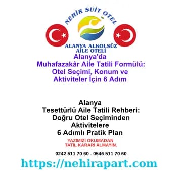 Alanya muhafazakar aile tatili 6 adımlı formül: otel seçimi, konum analizi, oda tercihi, bütçe planı, aktivite rotası ve şeffaf rezervasyon rehberi.
