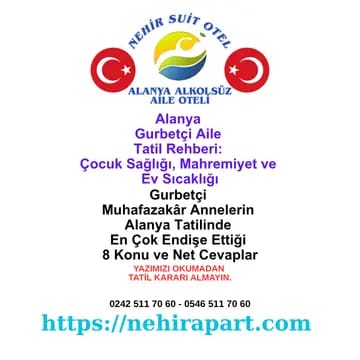 Alanya Damlataş'ta 19 yıl: gurbetçi annelerin çocuk sağlığı, mahremiyet ve sıla yolu endişelerine Nehir Suit Otel'in net cevap rehberi.