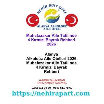 Alanya Alkolsüz Aile Otelleri 2026: Muhafazakar Aile Tatilinde 4 Kırmızı Bayrak Rehberi 🚩