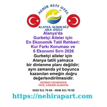 Alanya en ekonomik gurbetçi aile tatil rehberi: kur farkı koruması, 6 ekonomi sırrı ve Nehir Suit Otel TL şeffaf fiyat güvencesi 2026.